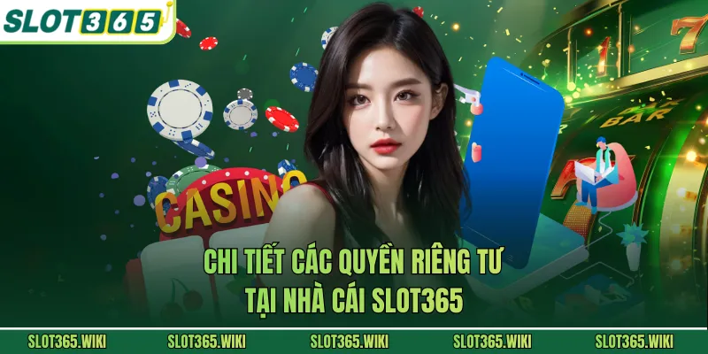 Chi tiết các quyền riêng tư tại nhà cái SLOT365