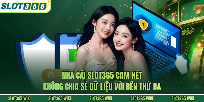 Nhà cái SLOT365 cam kết không chia sẻ dữ liệu với bên thứ ba