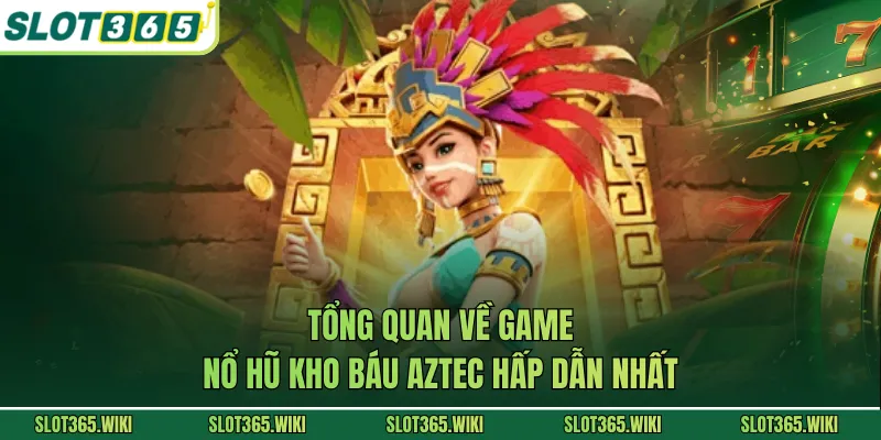 Tổng quan về game nổ hũ kho báu Aztec hấp dẫn nhất